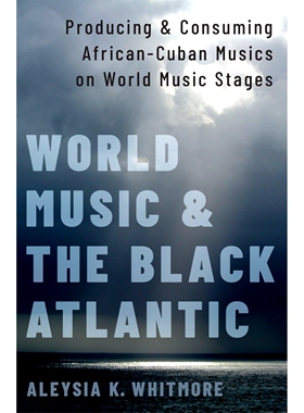 预订 World Music and the Black Atlantic: Producing and Consuming African-Cuban Musics on World Music Stages 世界音乐与黑
