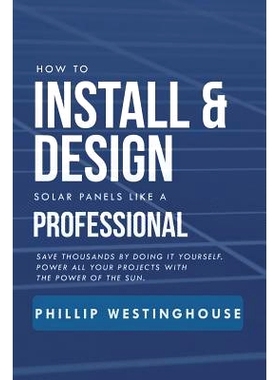 预订 How to Install & Design Solar Panels Like a Professional: Save Thousands by Doing It Yourself Power All Your Projec