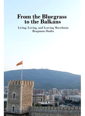 预订 From the Bluegrass to the Balkans: Living, Loving, and Leaving Macedonia: 9781536827095