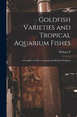 [预订]Goldfish Varieties and Tropical Aquarium Fishes; a Complete Guide to Aquaria and Related Subjects 9781017004823