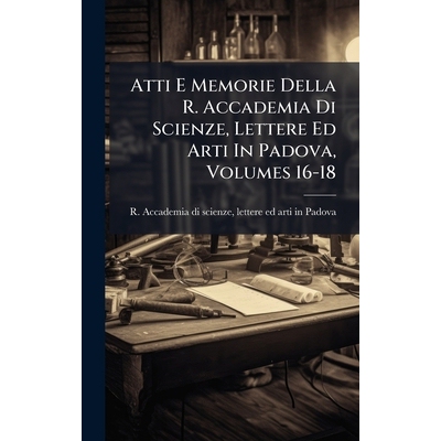 预订 Atti E Memorie Della R. Accademia Di Scienze, Lettere Ed Arti In Padova, Volumes 16-18: 9781024362534