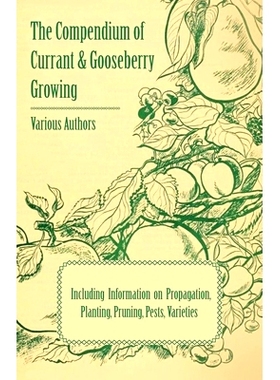 预订 The Compendium of Currant and Gooseberry Growing - Including Information on Propagation, Planting, Pruning, Pests,