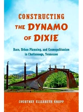 预订 Constructing the Dynamo of Dixie: Race, Urban Planning, and Cosmopolitanism in Chattanooga, Tennessee 构建迪克西的