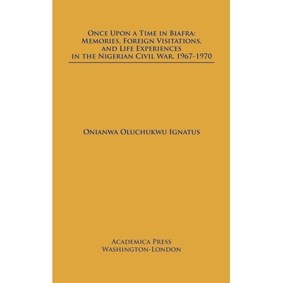 预订 Once Upon a Time in Biafra: Memories, Foreign Visitations and Life Experiences in the Nigerian Civil War, 1967-1970