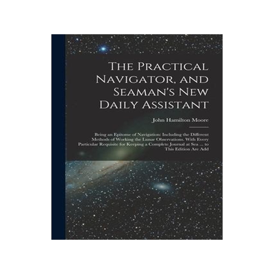 [预订]The Practical Navigator, and Seaman’s New Daily Assistant: Being an Epitome of Navigation: Includi 9781019049976