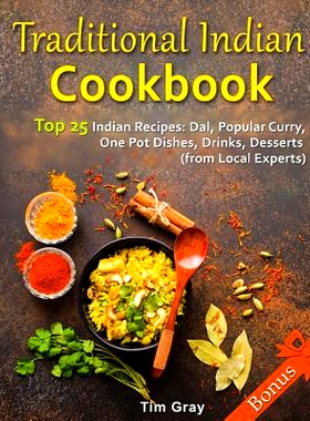 预订 Traditional Indian Cookbook Top 25 Indian Recipes: Dal, Popular Curry, One Pot Dishes, Drinks, Desserts (from Local