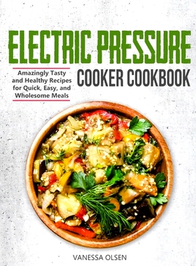 预订 Electric Pressure Cooker Cookbook: Amazingly Tasty and Healthy Recipes for Quick, Easy, and Wholesome Meals: 979865