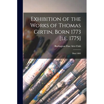 预订 Exhibition of the Works of Thomas Girtin, Born 1773 [i.e. 1775]: Died 1802: 9781013816642