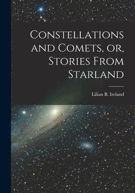 [预订]Constellations and Comets, or, Stories From Starland [microform] 9781014548191