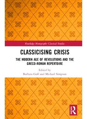 预订 Classicising Crisis: The Modern Age of Revolutions and the Greco-Roman Repertoire 古典危机：革命的现代与希腊罗马曲