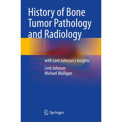 预订 History of Bone Tumor Pathology and Radiology: With Lent Johnson’s Insights 9783031647055