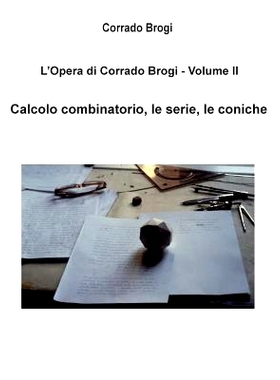 预订 L’Opera di Corrado Brogi - Volume II: Calcolo combinatorio, le serie, le coniche: 9781494409876