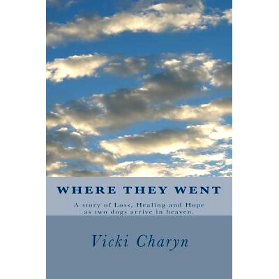 预订 Where They Went: A story of loss, healing and hope as two dogs arrive in heaven.: 9781500865511