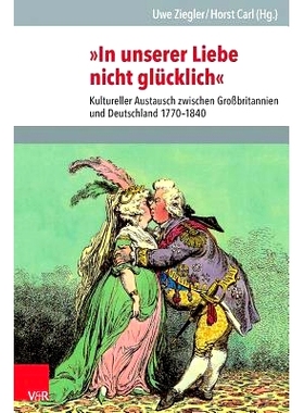 预订 »In unserer Liebe nicht glücklich«: Kultureller Austausch zwischen Großbritannien und Deutschland 1770–1840 我