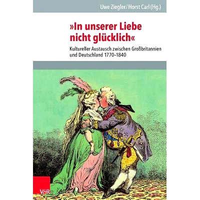 预订 »In unserer Liebe nicht glücklich«: Kultureller Austausch zwischen Großbritannien und Deutschland 1770–1840 我