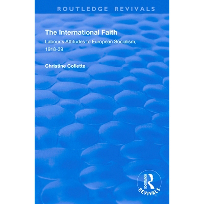 预订 The International Faith: Labour’s Attitudes to European Socialism, 1918–39 国际信仰：工党对欧洲社会主义的态度，19