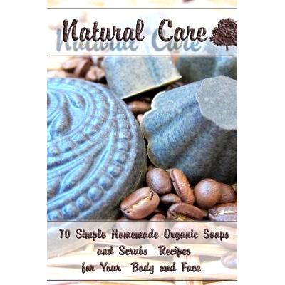 预订 Natural Care: 70 Simple Homemade Organic Soaps and Scrubs Recipes for Your Body and Face: (Essential Oils, Natural