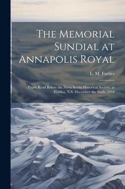 [预订]The Memorial Sundial at Annapolis Royal [microform]: Paper Read Before the Nova Scotia Historical So 9781020514128