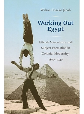 预订 Working Out Egypt: Effendi Masculinity and Subject Formation in Colonial Modernity, 1870-1940 造就埃及：殖民地现代