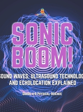 预订 Sonic Boom! Sound Waves, Ultrasound Technology and Echolocation Explained Grade 6-8 Physical Science: 9781541997851