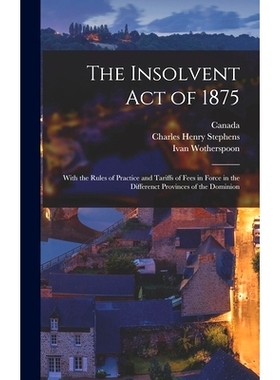 预订 The Insolvent Act of 1875 [microform]: With the Rules of Practice and Tariffs of Fees in Force in the Differenct Pr