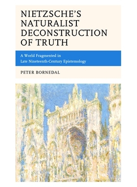 预订 Nietzsche’s Naturalist Deconstruction of Truth: A World Fragmented in Late Nineteenth-Century Epistemology 尼采的