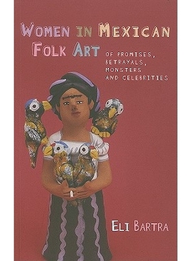 预订 Women in Mexican Folk Art: On Promises, Betrayals, Monsters, and Celebrities 墨西哥民间艺术中的妇女：承诺、背叛、怪