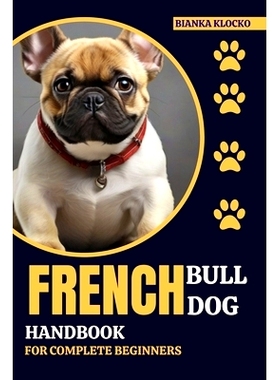预订 French Bulldog Handbook for Complete Beginners: Your Comprehensive Guide to Raising a Happy, Healthy Frenchie: 9798