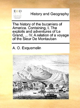 预订 The History of the Bucaniers of America. Containing, I. the Exploits and Adventures of Le Grand, ... IV. a Relation