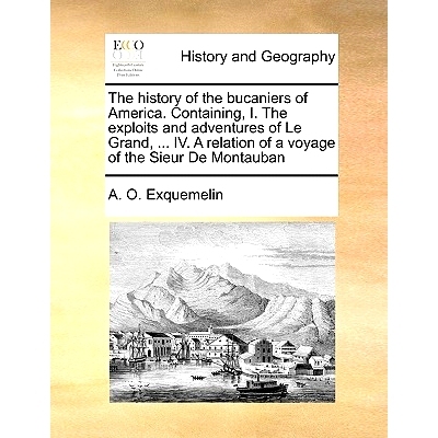 预订 The History of the Bucaniers of America. Containing, I. the Exploits and Adventures of Le Grand, ... IV. a Relation