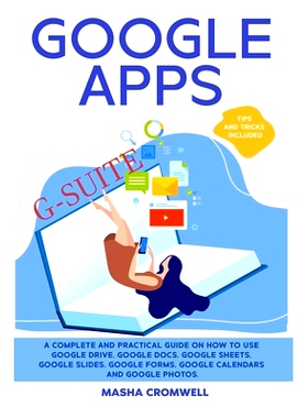 预订 Google Apps and G-suite: A Complete and Practical Guide on How to Use Google Drive, Google Docs, Google Sheets, Goo