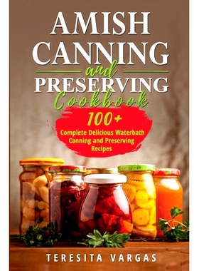预订 Amish Canning and Preserving COOKBOOK: 100+ Complete Delicious Waterbath Canning and Preserving Recipes