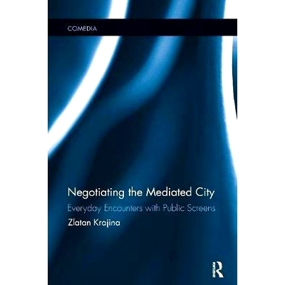 预订 Negotiating the Mediated City: Everyday Encounters with Public Screens: 9781138400320