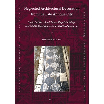 预订 Neglected Architectural Decoration from the Late Antique City: Public Porticoes, Small Baths, Shops/Workshops, and