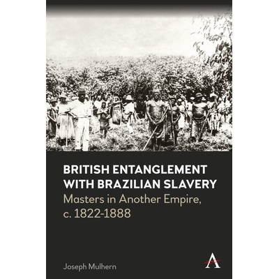 预订 British Entanglement with Brazilian Slavery - Masters in Another Empire, c. 1822-1888: by Joseph Mulhern 英国与巴西
