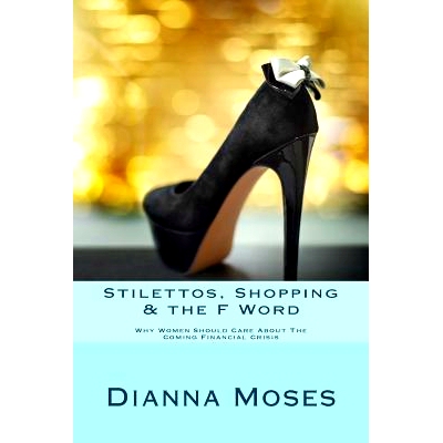 预订 Stilettos, Shopping & the F Word: Why Women Should Care About The Coming Financial Crisis: 9781539589051