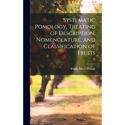 预订 Systematic Pomology, Treating of Description, Nomenclature, and Classification of Fruits: 9781021084170