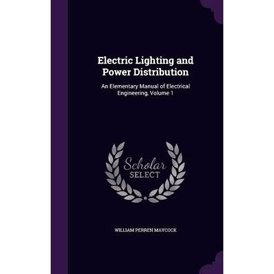 预订 Electric Lighting and Power Distribution: An Elementary Manual of Electrical Engineering, Volume 1: 9781358180460