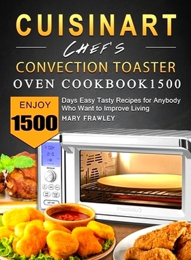 预订 Cuisinart Chef's Convection Toaster Oven Cookbook1500: Enjoy 1500 Days Easy Tasty Recipes for Anybody Who Want to I