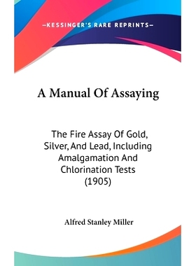 预订 A Manual of Assaying: The Fire Assay of Gold, Silver, and Lead, Including Amalgamation and Chlorination Tests (1905