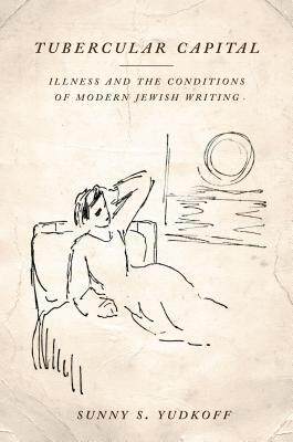 [预订]Tubercular Capital: Illness and the Conditions of Modern Jewish Writing 9781503605152