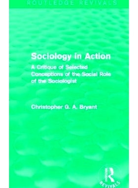 预订 Sociology in Action (Routledge Revivals): A Critique of Selected Conceptions of the Social Role of the Sociologist: