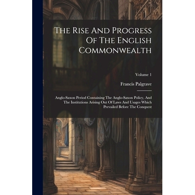 预订 The Rise And Progress Of The English Commonwealth: Anglo-saxon Period Containing The Anglo-saxon Policy, And The In