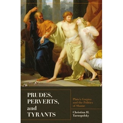 预订 Prudes, Perverts, and Tyrants: Plato’s Gorgias and the Politics of Shame 假正经，堕落者与暴君：柏拉图的高尔吉斯与