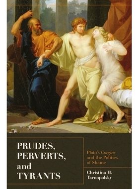 预订 Prudes, Perverts, and Tyrants: Plato’s Gorgias and the Politics of Shame 假正经，堕落者与暴君：柏拉图的高尔吉斯与