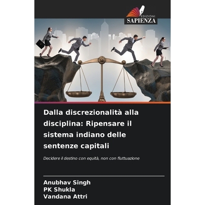 预订 Dalla discrezionalità alla disciplina: Ripensare il sistema indiano delle sentenze capitali 9786207815944