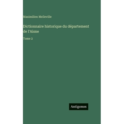 预订 Dictionnaire historique du département de l’Aisne: Tome 2: 9783388715773