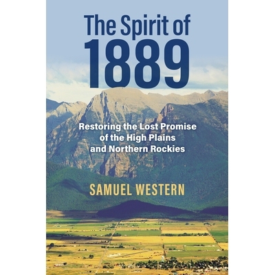 预订 The Spirit of 1889: Restoring the Lost Promise of the High Plains and Northern Rockies 1889年的精神：重拾高原和北落
