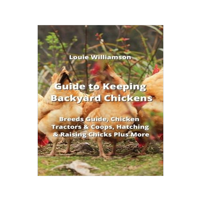 [预订]Guide to Keeping Backyard Chickens: Breeds Guide, Chicken Tractors & Coops, Hatching & Raising Chick 9789850010797
