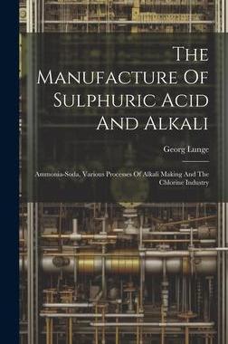 [预订]The Manufacture Of Sulphuric Acid And Alkali: Ammonia-soda, Various Processes Of Alkali Making And T 9781020620706